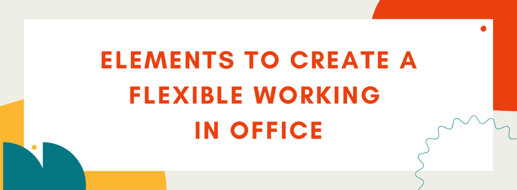 Elements To Create A Flexible Working In Office